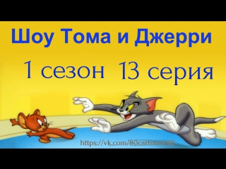 Шоу Тома и Джерри (1 сезон 13 серия)