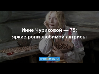 Инне Чуриковой — 75: яркие роли любимой актрисы